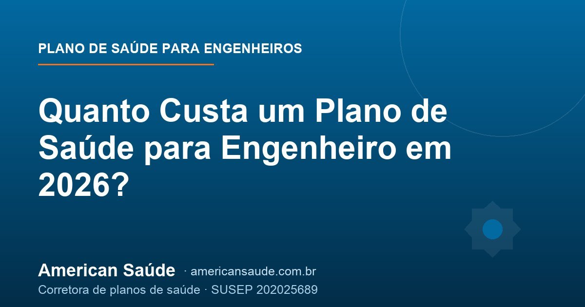 Quanto Custa um Plano de Saúde para Engenheiro em 2026?